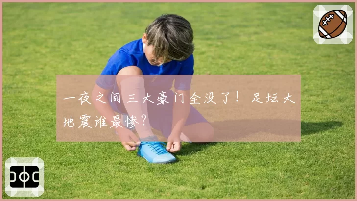 一夜之间三大豪门全没了！足坛大地震谁最惨？